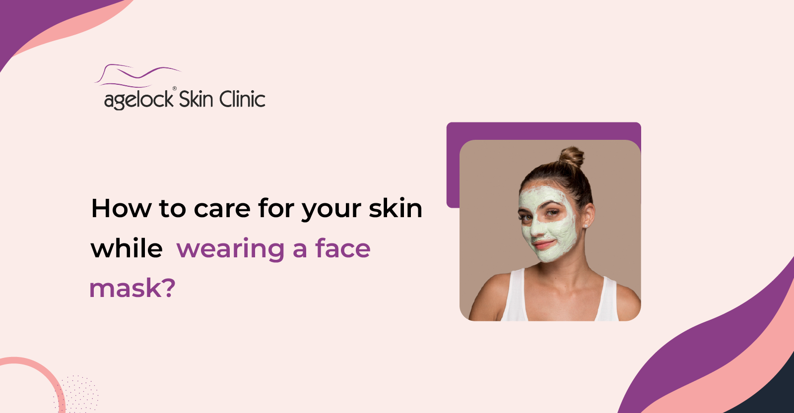 How to care for your skin while wearing a face mask?