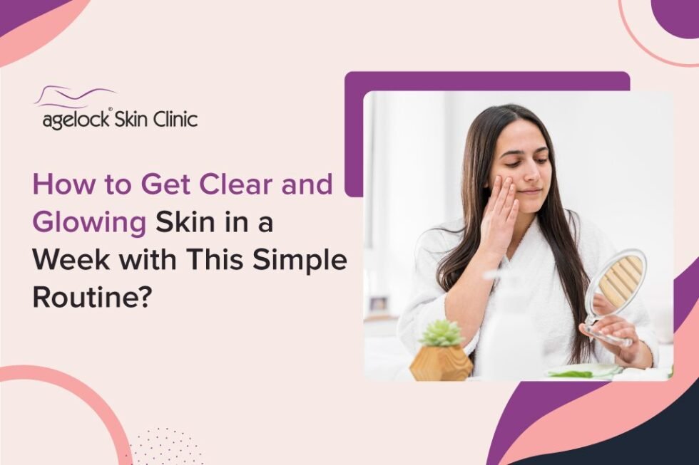 How to Get Clear and Glowing Skin in a Week with This Simple Routine
