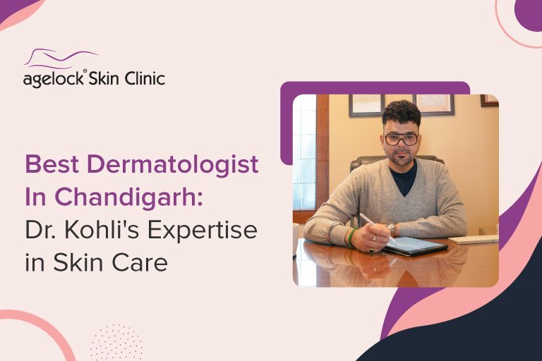 Best Dermatologist In Chandigarh: Dr. Kohli’s Expertise in Skin Care