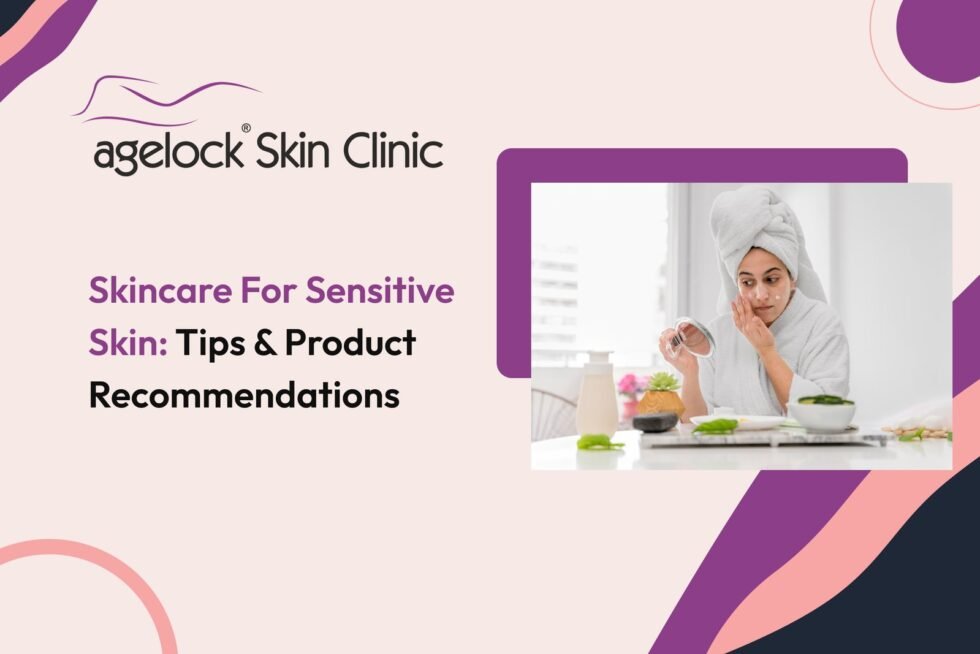 Skincare For Sensitive Skin: Tips & Product Recommendations
