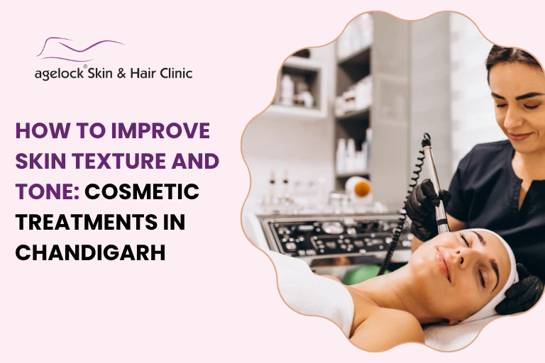 How to Improve Skin Texture and Tone: Cosmetic Treatments in Chandigarh