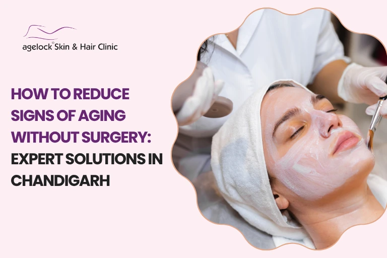How to Reduce Signs of Aging Without Surgery: Expert Solutions in Chandigarh