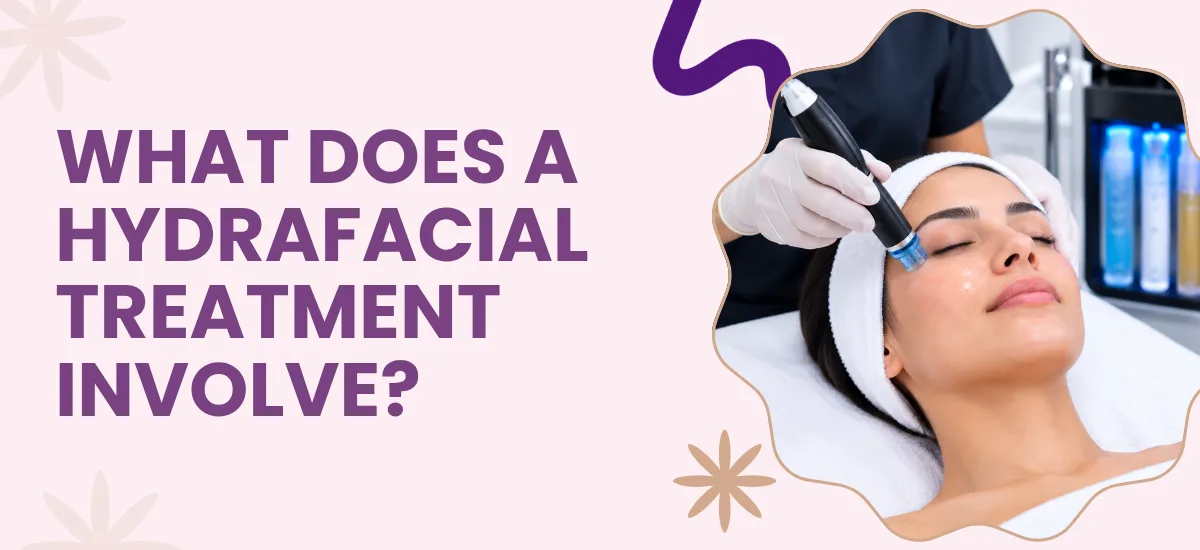 What Does a HydraFacial Treatment Involve?